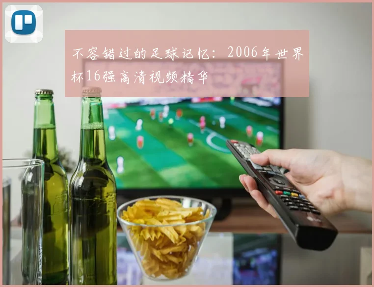 不容错过的足球记忆：2006年世界杯16强高清视频精华